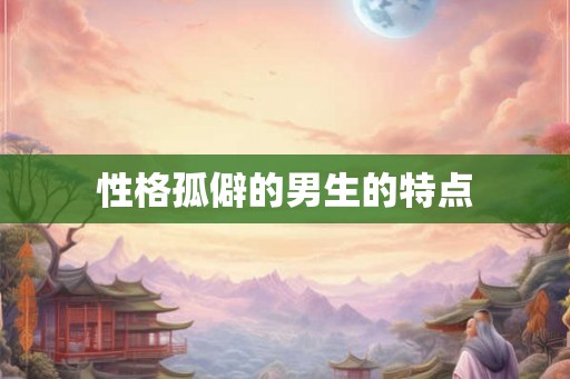 性格孤僻的男生的特点