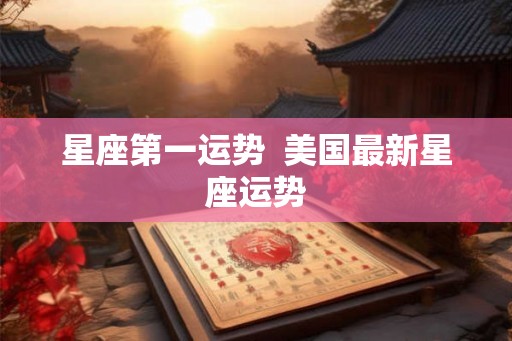 星座第一运势  美国最新星座运势