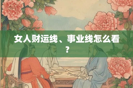 女人财运线、事业线怎么看？
