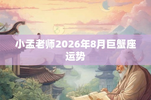 小孟老师2026年8月巨蟹座运势