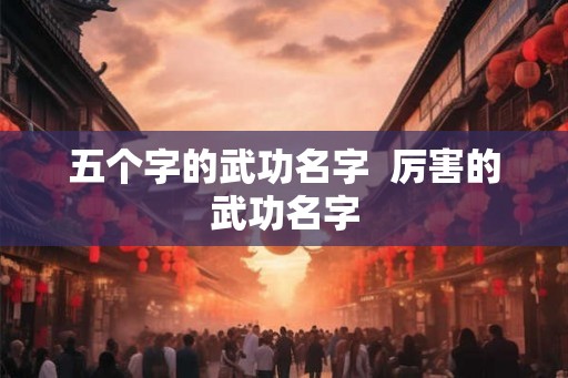五个字的武功名字  厉害的武功名字