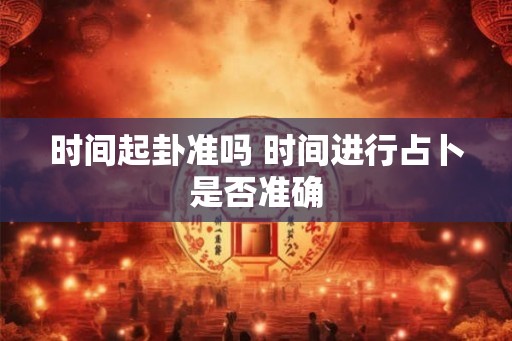时间起卦准吗 时间进行占卜是否准确