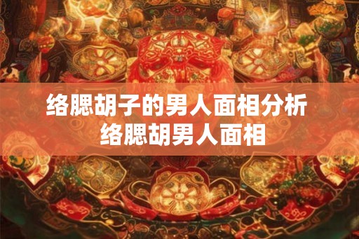 络腮胡子的男人面相分析  络腮胡男人面相