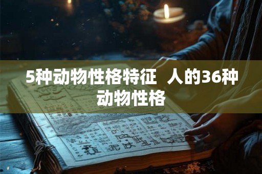 5种动物性格特征  人的36种动物性格
