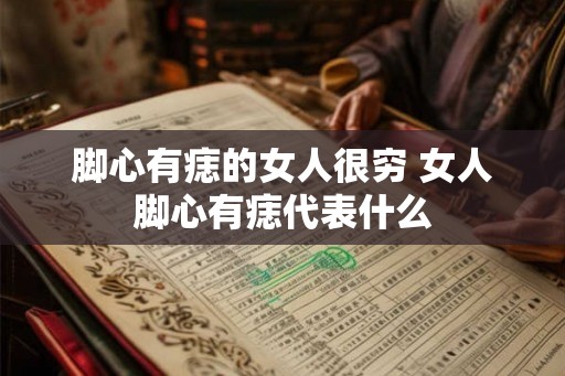 脚心有痣的女人很穷 女人脚心有痣代表什么