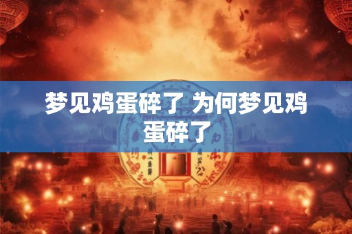 梦见鸡蛋碎了 为何梦见鸡蛋碎了