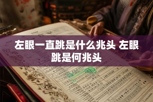左眼一直跳是什么兆头 左眼跳是何兆头