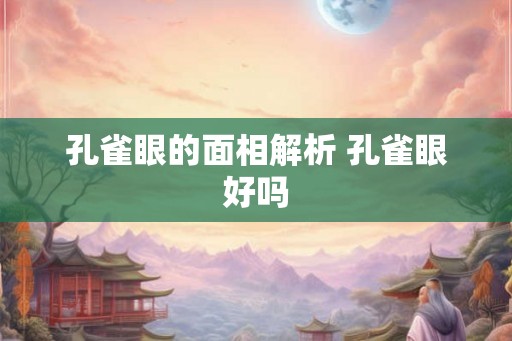 孔雀眼的面相解析 孔雀眼好吗