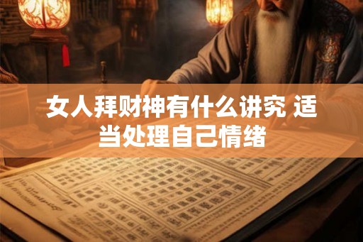 女人拜财神有什么讲究 适当处理自己情绪