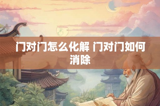门对门怎么化解 门对门如何消除
