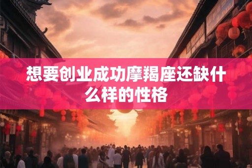 想要创业成功摩羯座还缺什么样的性格