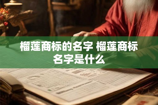 榴莲商标的名字 榴莲商标名字是什么