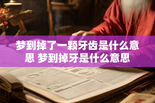 梦到掉了一颗牙齿是什么意思 梦到掉牙是什么意思