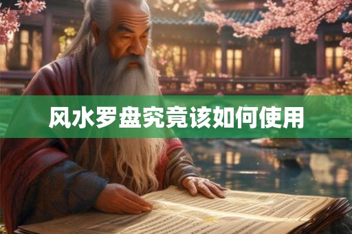 风水罗盘究竟该如何使用
