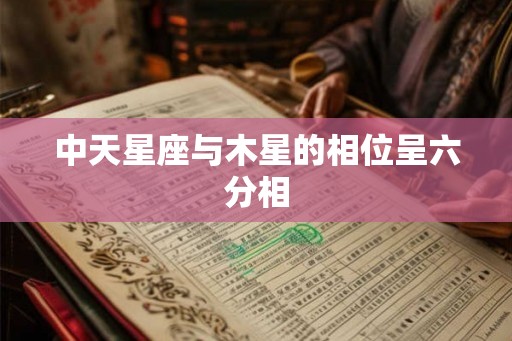 中天星座与木星的相位呈六分相
