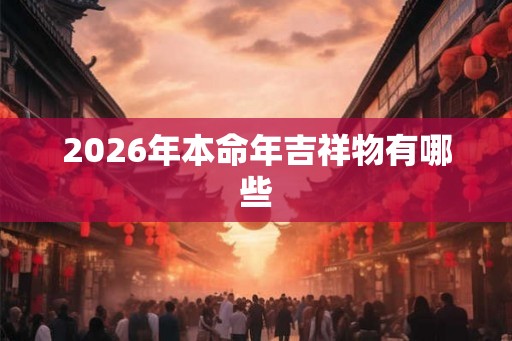 2026年本命年吉祥物有哪些