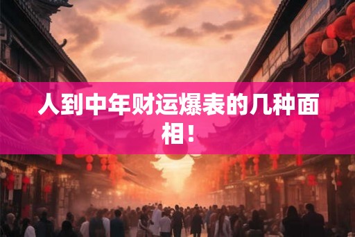 人到中年财运爆表的几种面相！
