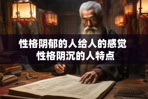 性格阴郁的人给人的感觉  性格阴沉的人特点