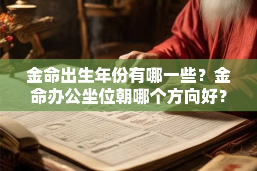金命出生年份有哪一些？金命办公坐位朝哪个方向好？