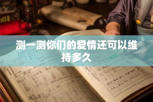 测一测你们的爱情还可以维持多久