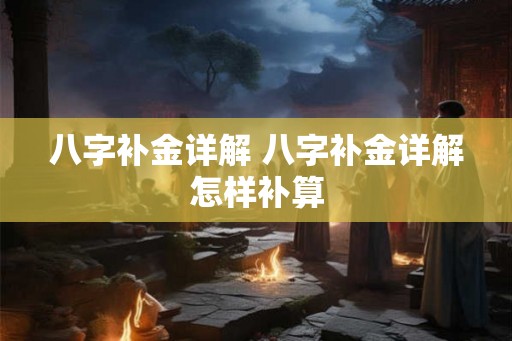 八字补金详解 八字补金详解怎样补算