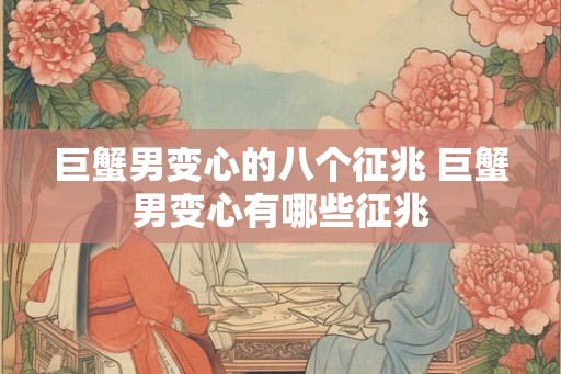 巨蟹男变心的八个征兆 巨蟹男变心有哪些征兆