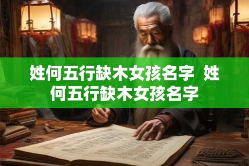 姓何五行缺木女孩名字  姓何五行缺木女孩名字