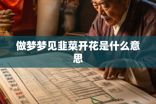 做梦梦见韭菜开花是什么意思