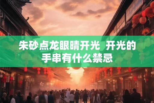 朱砂点龙眼晴开光  开光的手串有什么禁忌