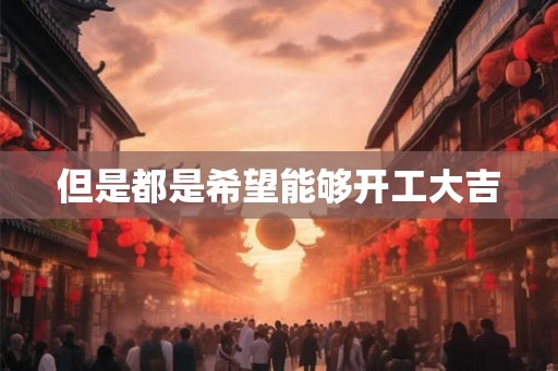 但是都是希望能够开工大吉