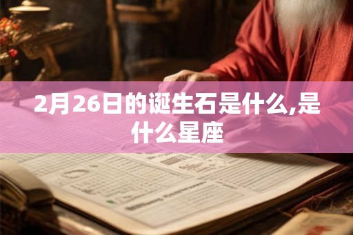 2月26日的诞生石是什么,是什么星座
