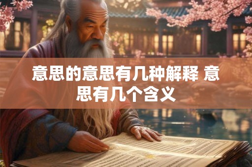 意思的意思有几种解释 意思有几个含义 意思的意思有几种解释 意思有几个含义