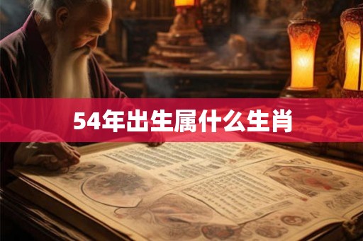 54年出生属什么生肖 54年出生属什么生肖