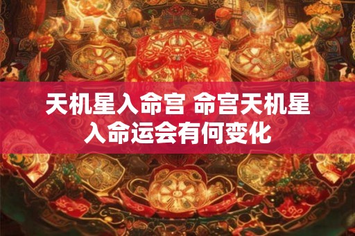 天机星入命宫 命宫天机星入命运会有何变化