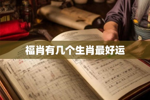 福肖有几个生肖最好运