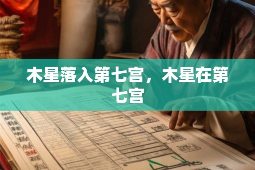 木星落入第七宫，木星在第七宫