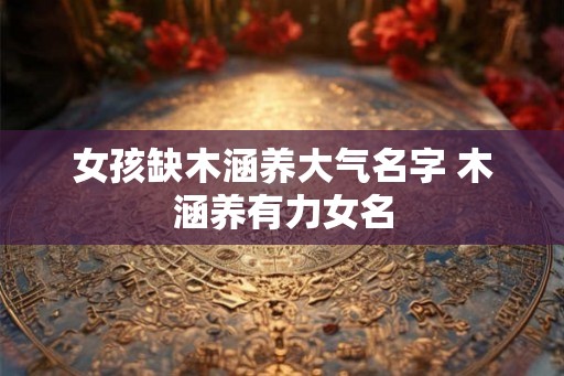 女孩缺木涵养大气名字 木涵养有力女名