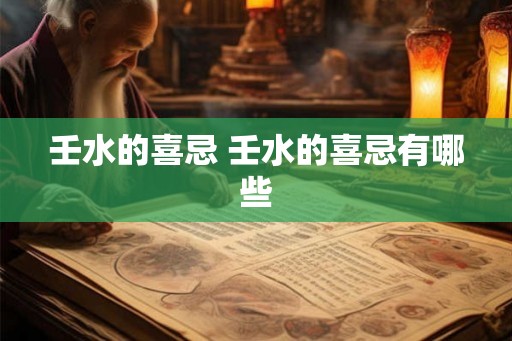 壬水的喜忌 壬水的喜忌有哪些