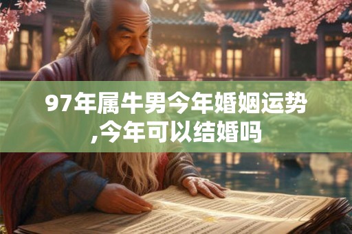 97年属牛男今年婚姻运势,今年可以结婚吗