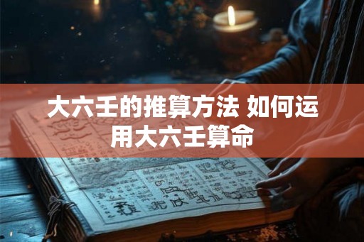 大六壬的推算方法 如何运用大六壬算命