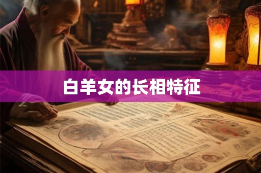 白羊女的长相特征 白羊女的长相特征
