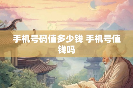 手机号码值多少钱 手机号值钱吗