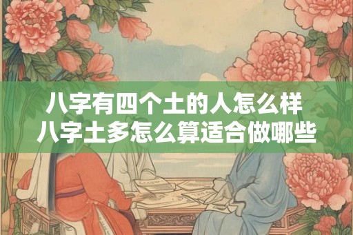 八字有四个土的人怎么样 八字土多怎么算适合做哪些职业