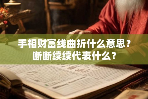 手相财富线曲折什么意思？断断续续代表什么？