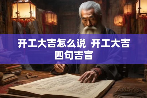 开工大吉怎么说  开工大吉四句吉言