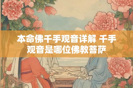 本命佛千手观音详解 千手观音是哪位佛教菩萨 本命佛千手观音详解 千手观音是哪位佛教菩萨