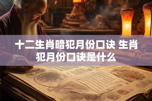十二生肖暗犯月份口诀 生肖犯月份口诀是什么
