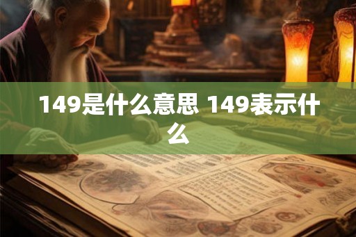149是什么意思 149表示什么 149是什么意思 149表示什么