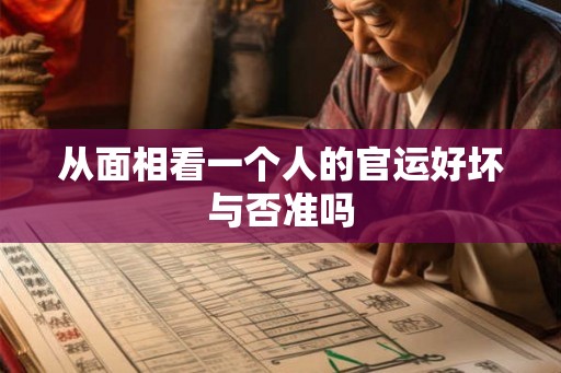 从面相看一个人的官运好坏与否准吗 从面相看一个人的官运好坏与否准吗