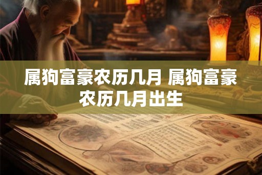 属狗富豪农历几月 属狗富豪农历几月出生